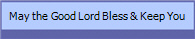 May the Good Lord Bless & Keep You